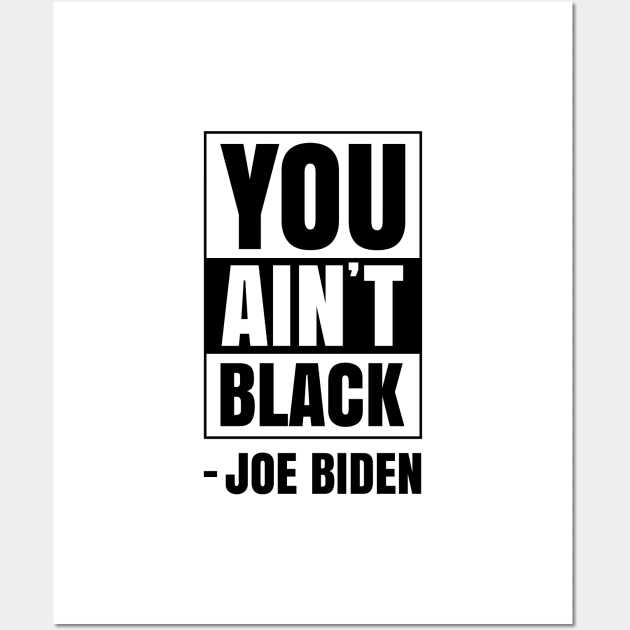 Anti Joe Biden You Aint Black Gaffe 2020 Election President Democrat GOP Trump Vote Wall Art by Shirtsurf